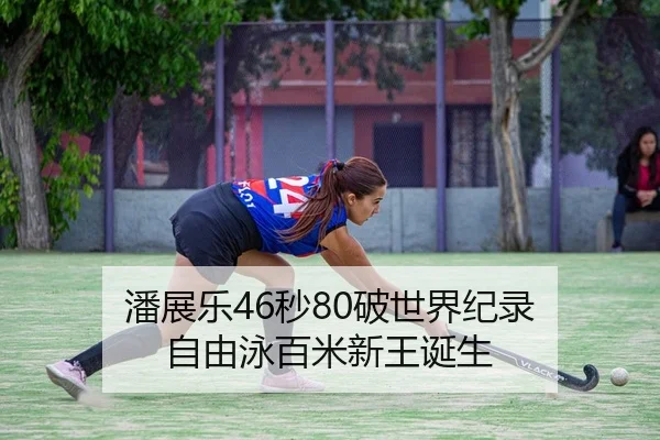 潘展乐46秒80破世界纪录 自由泳百米新王诞生